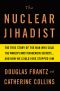 [The Nuclear Jihadist 01] • The Nuclear Jihadist · the True Story of the Man Who Sold the World's Most Dangerous Secrets...And How We Could Have Stopped Him